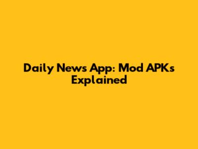 Daily News App: Mod APKs Explained