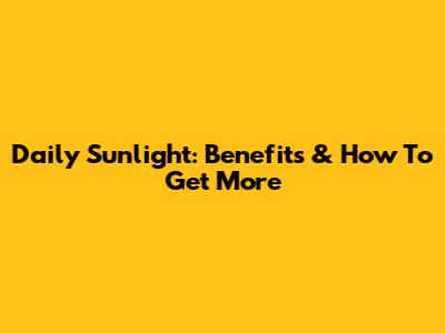 Daily Sunlight: Benefits & How To Get More