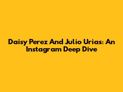 Daisy Perez And Julio Urias: An Instagram Deep Dive