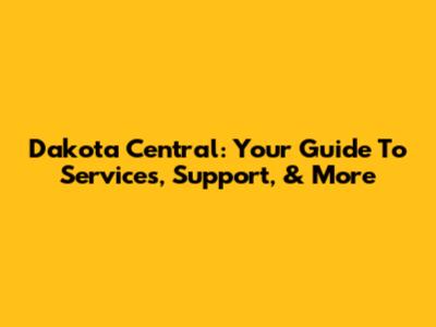 Dakota Central: Your Guide To Services, Support, & More