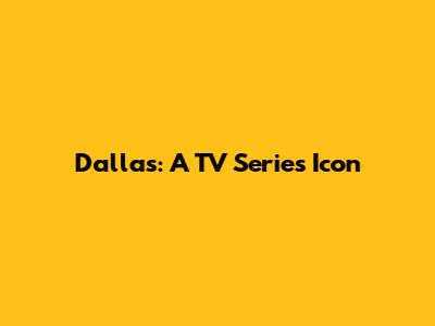 Dallas: A TV Series Icon