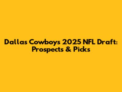 Dallas Cowboys 2025 NFL Draft: Prospects & Picks