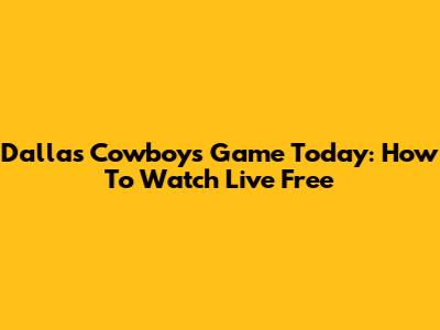 Dallas Cowboys Game Today: How To Watch Live Free