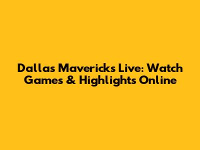 Dallas Mavericks Live: Watch Games & Highlights Online