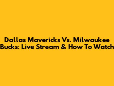 Dallas Mavericks Vs. Milwaukee Bucks: Live Stream & How To Watch