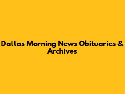 Dallas Morning News Obituaries & Archives