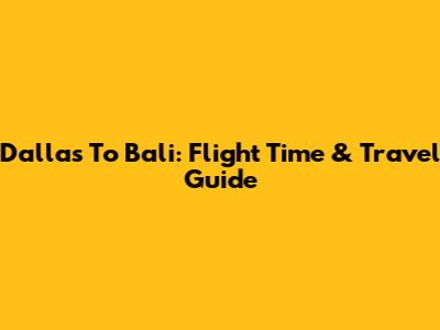 Dallas To Bali: Flight Time & Travel Guide