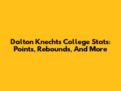 Dalton Knecht's College Stats: Points, Rebounds, And More