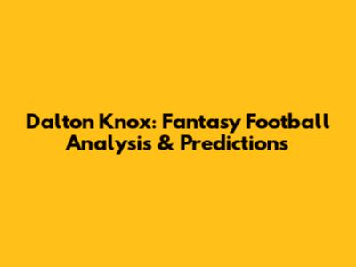 Dalton Knox: Fantasy Football Analysis & Predictions