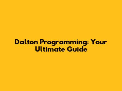 Dalton Programming: Your Ultimate Guide