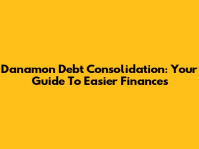 Danamon Debt Consolidation: Your Guide To Easier Finances