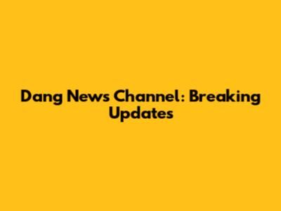 Dang News Channel: Breaking Updates