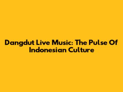 Dangdut Live Music: The Pulse Of Indonesian Culture