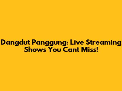 Dangdut Panggung: Live Streaming Shows You Can't Miss!