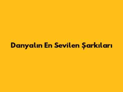 Danyal'ın En Sevilen Şarkıları