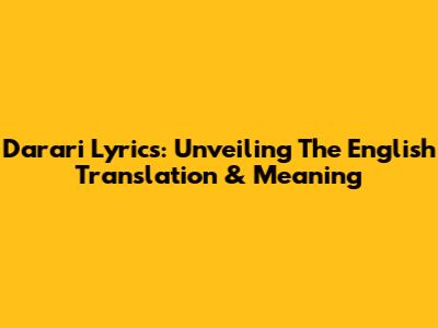 Darari Lyrics: Unveiling The English Translation & Meaning