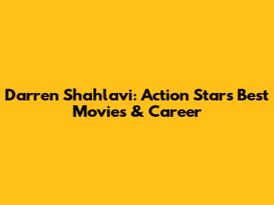 Darren Shahlavi: Action Star's Best Movies & Career