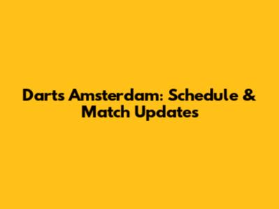 Darts Amsterdam: Schedule & Match Updates