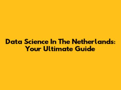 Data Science In The Netherlands: Your Ultimate Guide