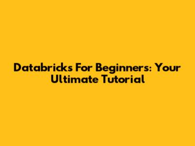 Databricks For Beginners: Your Ultimate Tutorial