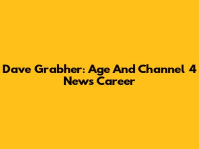 Dave Grabher: Age And Channel 4 News Career
