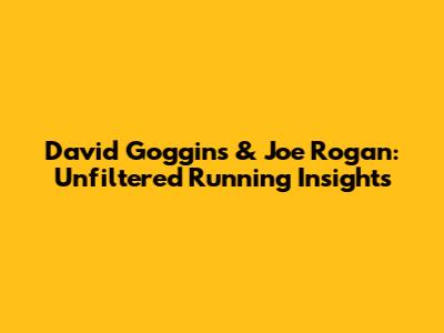 David Goggins & Joe Rogan: Unfiltered Running Insights
