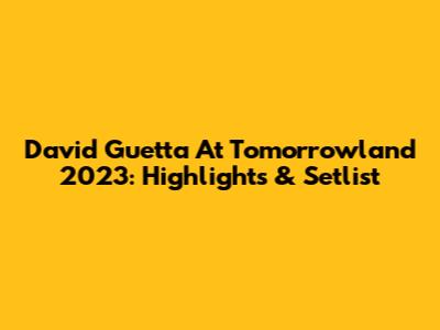David Guetta At Tomorrowland 2023: Highlights & Setlist