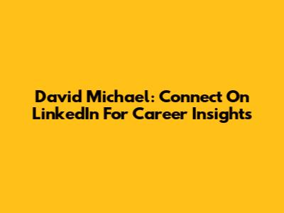 David Michael: Connect On LinkedIn For Career Insights