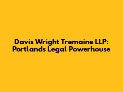 Davis Wright Tremaine LLP: Portland's Legal Powerhouse