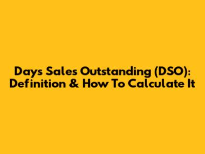 Days Sales Outstanding (DSO): Definition & How To Calculate It