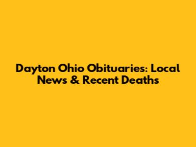 Dayton Ohio Obituaries: Local News & Recent Deaths