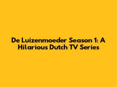 De Luizenmoeder Season 1: A Hilarious Dutch TV Series