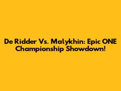 De Ridder Vs. Malykhin: Epic ONE Championship Showdown!