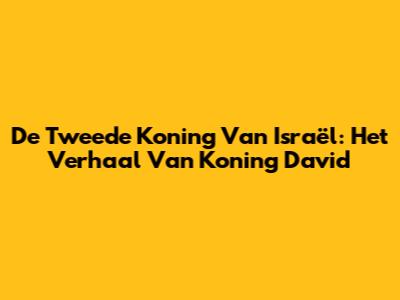 De Tweede Koning Van Israël: Het Verhaal Van Koning David