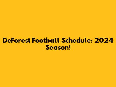 DeForest Football Schedule: 2024 Season!