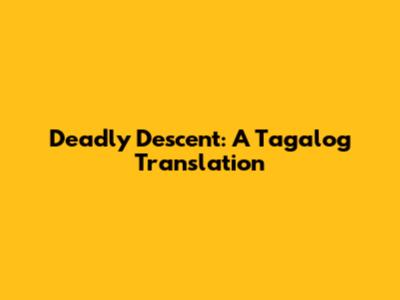 Deadly Descent: A Tagalog Translation