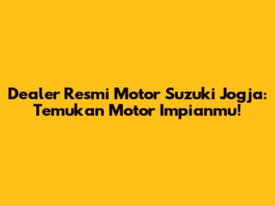 Dealer Resmi Motor Suzuki Jogja: Temukan Motor Impianmu!