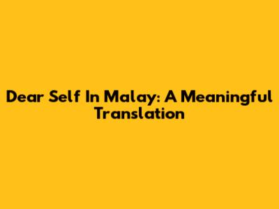 Dear Self In Malay: A Meaningful Translation