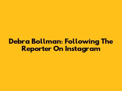 Debra Bollman: Following The Reporter On Instagram
