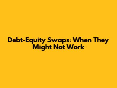 Debt-Equity Swaps: When They Might Not Work