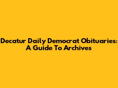 Decatur Daily Democrat Obituaries: A Guide To Archives