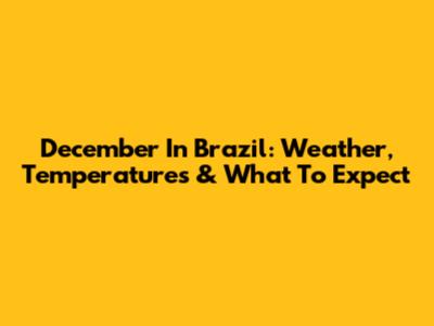 December In Brazil: Weather, Temperatures & What To Expect