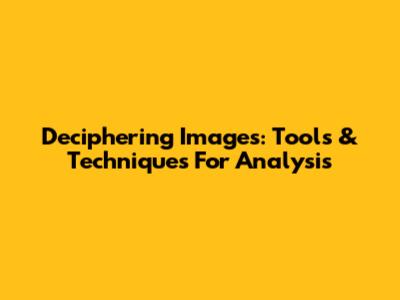 Deciphering Images: Tools & Techniques For Analysis