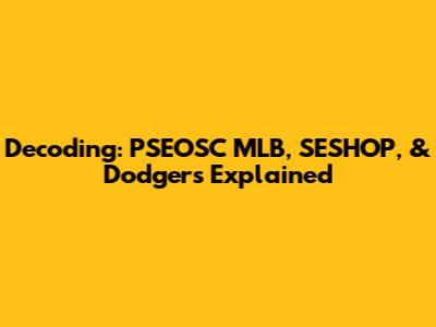 Decoding: PSEOSC MLB, SESHOP, & Dodgers Explained