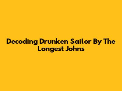 Decoding 'Drunken Sailor' By The Longest Johns