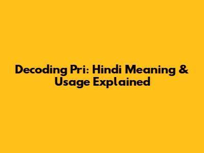 Decoding 'Pri': Hindi Meaning & Usage Explained