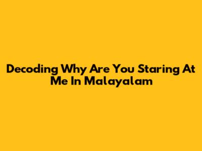 Decoding 'Why Are You Staring At Me' In Malayalam