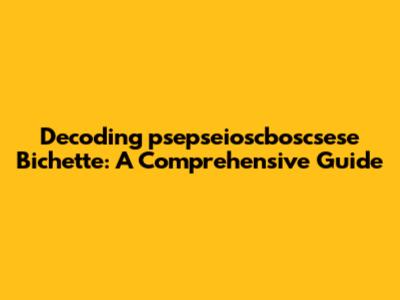 Decoding 'psepseioscboscsese Bichette': A Comprehensive Guide