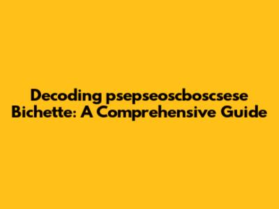Decoding 'psepseoscboscsese Bichette': A Comprehensive Guide