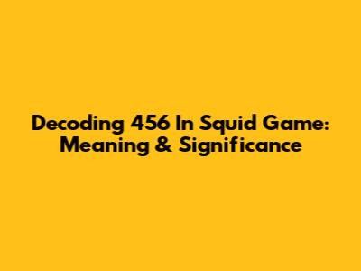 Decoding 456 In Squid Game: Meaning & Significance